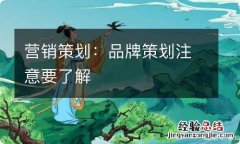 营销策划：品牌策划注意要了解