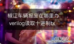 椒江车辆报废在哪里办 verilog读取十进制txt文件