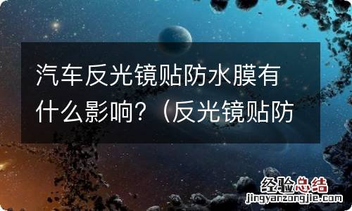 反光镜贴防水膜有安全隐患吗 汽车反光镜贴防水膜有什么影响?