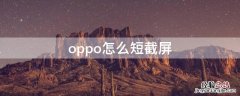 oppo怎么短截屏 oppo如何短截屏