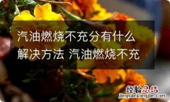 汽油燃烧不充分有什么解决方法 汽油燃烧不充分会产生积碳吗