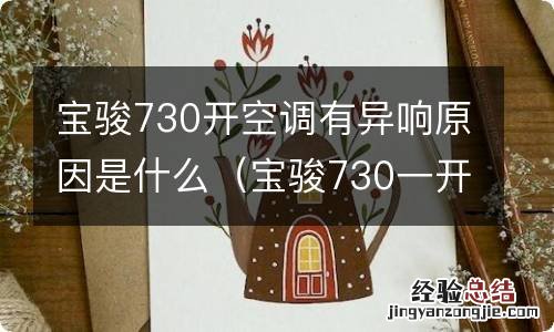 宝骏730一开空调就嗡嗡响是什么原因 宝骏730开空调有异响原因是什么