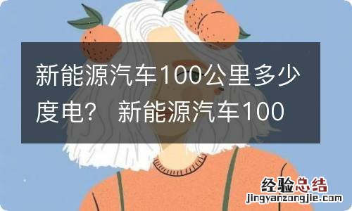 新能源汽车100公里多少度电？ 新能源汽车100度电能跑多少公里