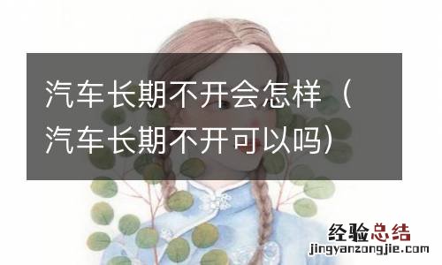 汽车长期不开可以吗 汽车长期不开会怎样