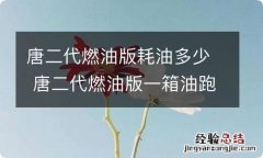 唐二代燃油版耗油多少 唐二代燃油版一箱油跑多少公里