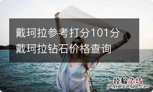 戴珂拉参考打分101分 戴珂拉钻石价格查询