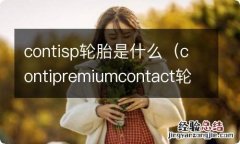 contipremiumcontact轮胎 contisp轮胎是什么