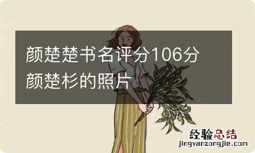 颜楚楚书名评分106分 颜楚杉的照片