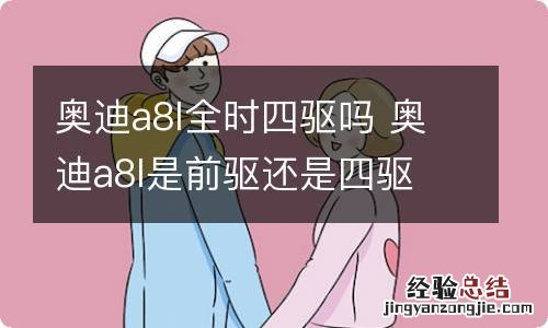 奥迪a8l全时四驱吗 奥迪a8l是前驱还是四驱