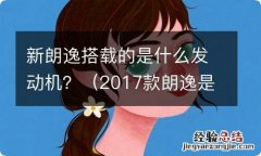 2017款朗逸是什么发动机 新朗逸搭载的是什么发动机？