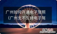 广州支不支持电子驾照 广州如何开通电子驾照