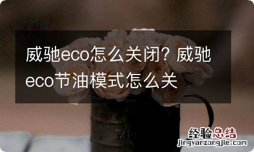 威驰eco怎么关闭? 威驰eco节油模式怎么关