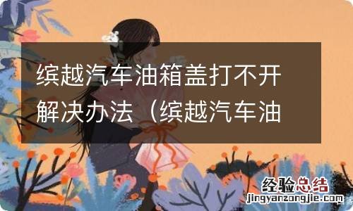 缤越汽车油箱盖打不开解决办法图片 缤越汽车油箱盖打不开解决办法