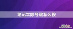 笔记本除号键怎么按 笔记本电脑除号键怎么输入