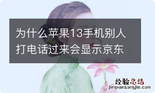 为什么苹果13手机别人打电话过来会显示京东快递的