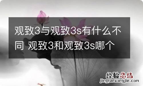 观致3与观致3s有什么不同 观致3和观致3s哪个好些