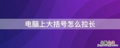 电脑上大括号怎么拉长 电脑大括号怎么拉大