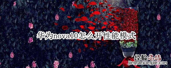 华为nova10怎么开性能模式 华为mate10性能模式怎么开