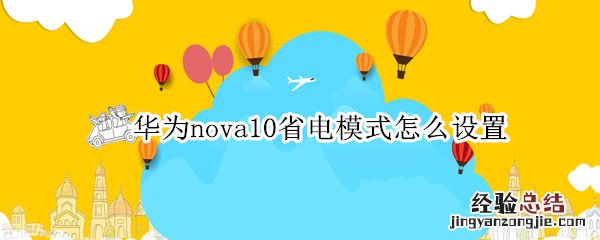 华为nova省电模式在哪儿设置 华为nova10省电模式怎么设置