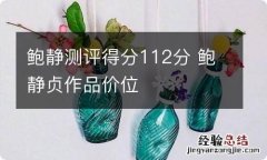 鲍静测评得分112分 鲍静贞作品价位