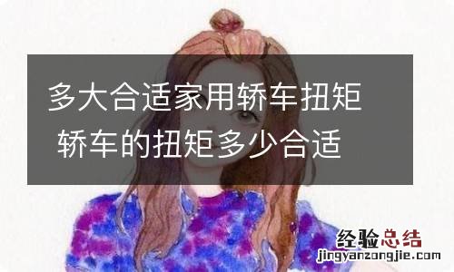 多大合适家用轿车扭矩 轿车的扭矩多少合适