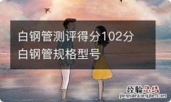 白钢管测评得分102分 白钢管规格型号