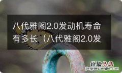 八代雅阁2.0发动机寿命有多长呢 八代雅阁2.0发动机寿命有多长