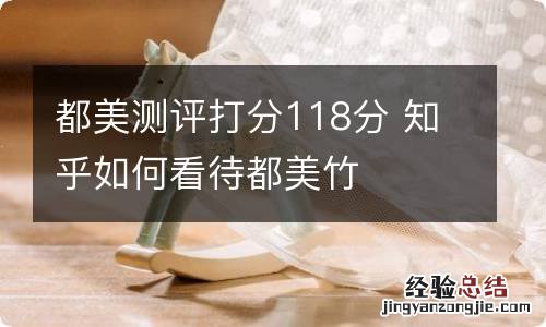 都美测评打分118分 知乎如何看待都美竹