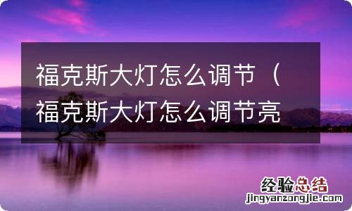 福克斯大灯怎么调节亮度 福克斯大灯怎么调节