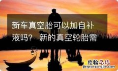 新车真空胎可以加自补液吗？ 新的真空轮胎需要加自补液吗