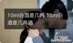 10ml白酒是几两 10ml白酒是几两酒