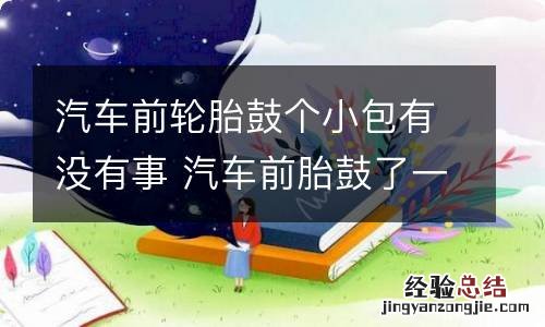 汽车前轮胎鼓个小包有没有事 汽车前胎鼓了一个小包