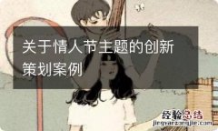 关于情人节主题的创新策划案例