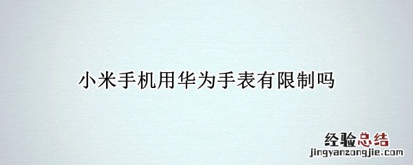 小米手机用华为手表有限制吗 小米手机可以连接华为手表吗