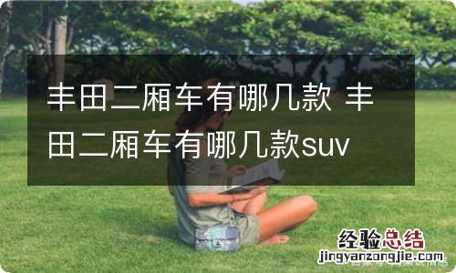 丰田二厢车有哪几款 丰田二厢车有哪几款suv