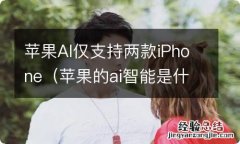 苹果的ai智能是什么 苹果AI仅支持两款iPhone