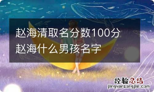 赵海清取名分数100分 赵海什么男孩名字