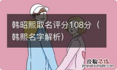 韩熙名字解析 韩昭熙取名评分108分