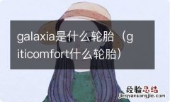 giticomfort什么轮胎 galaxia是什么轮胎