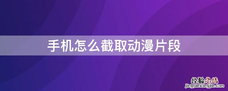 手机怎么截取动漫片段
