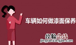 车应该如何做漆面保养 车辆漆面保养的方法