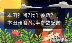 本田雅阁7代半参数配置表 本田雅阁7代半参数?