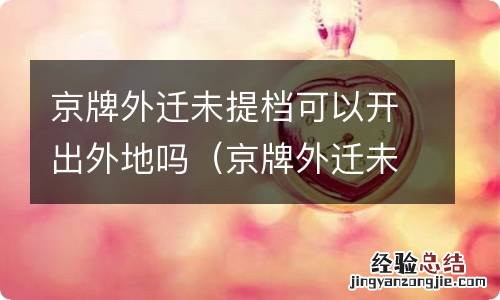 京牌外迁未提档可以开出外地吗现在 京牌外迁未提档可以开出外地吗