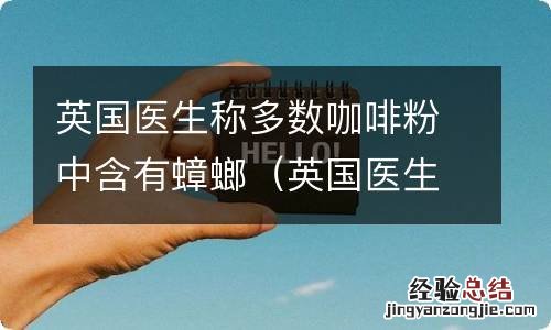 英国医生称多数咖啡粉中含有蟑螂尿 英国医生称多数咖啡粉中含有蟑螂