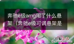 奔驰e级可调悬架是什么悬架 奔驰e级amg用了什么悬架