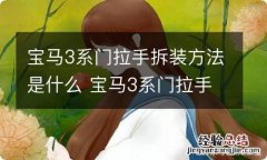 宝马3系门拉手拆装方法是什么 宝马3系门拉手拆装视频