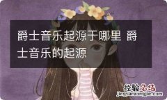 爵士音乐起源于哪里 爵士音乐的起源