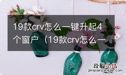 19款crv怎么一键升起4个窗户呢 19款crv怎么一键升起4个窗户