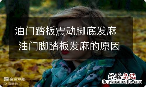 油门踏板震动脚底发麻 油门脚踏板发麻的原因