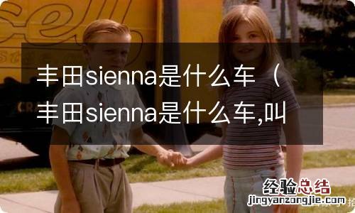 丰田sienna是什么车,叫什么名字 丰田sienna是什么车